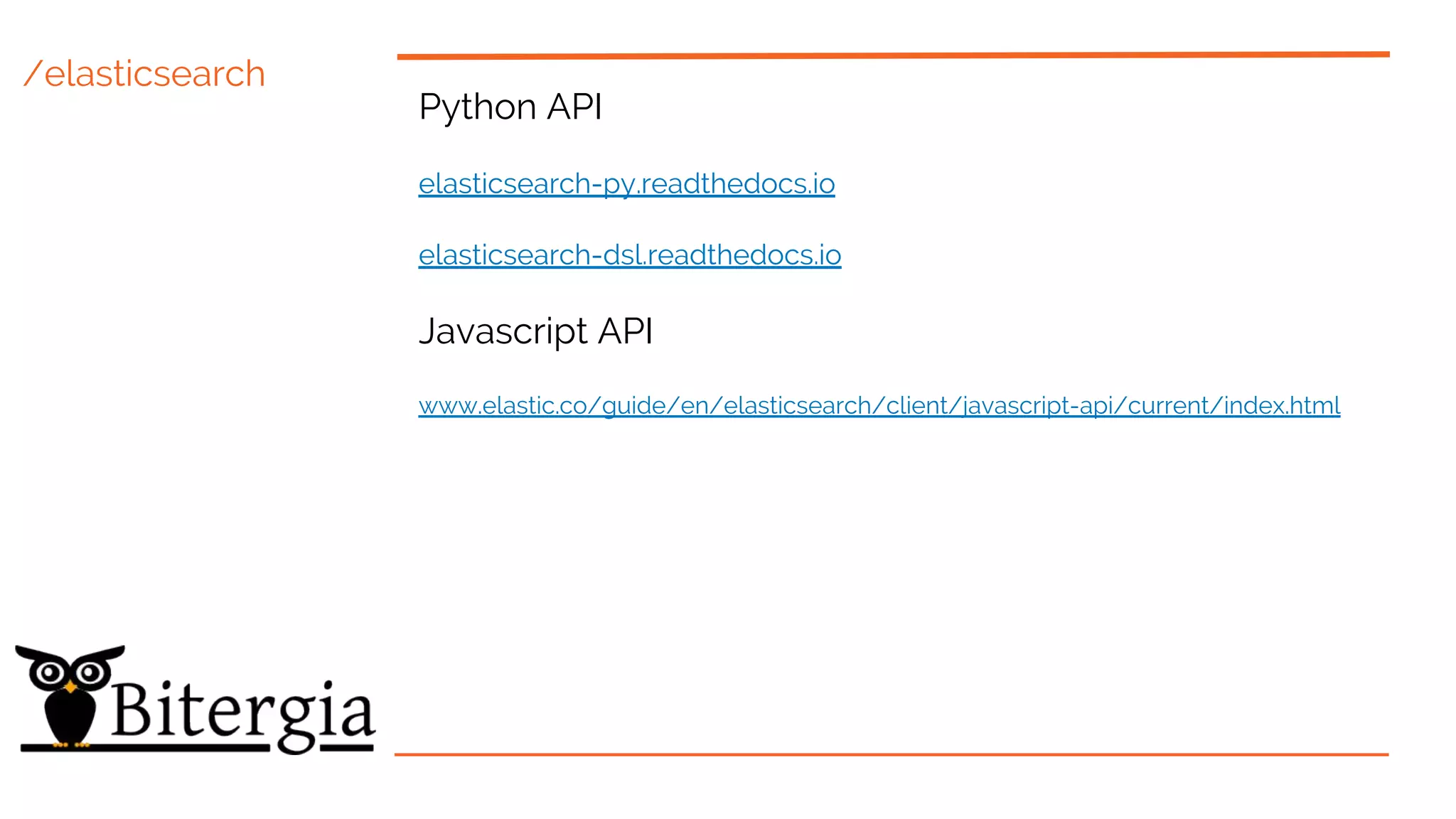 /elasticsearch
Python API
elasticsearch-py.readthedocs.io
elasticsearch-dsl.readthedocs.io
Javascript API
www.elastic.co/guide/en/elasticsearch/client/javascript-api/current/index.html
 
