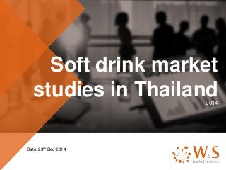 Soft drink market
studies in Thailand2014
Date: 29th Dec 2014
 