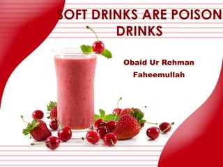 SOFT DRINKS ARE POISON DRINKS Obaid Ur Rehman Faheemullah 