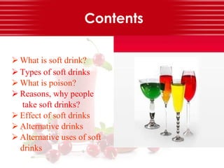 Contents <ul><li>What is soft drink?  </li></ul><ul><li>Types of soft drinks </li></ul><ul><li>What is poison? </li></ul><...