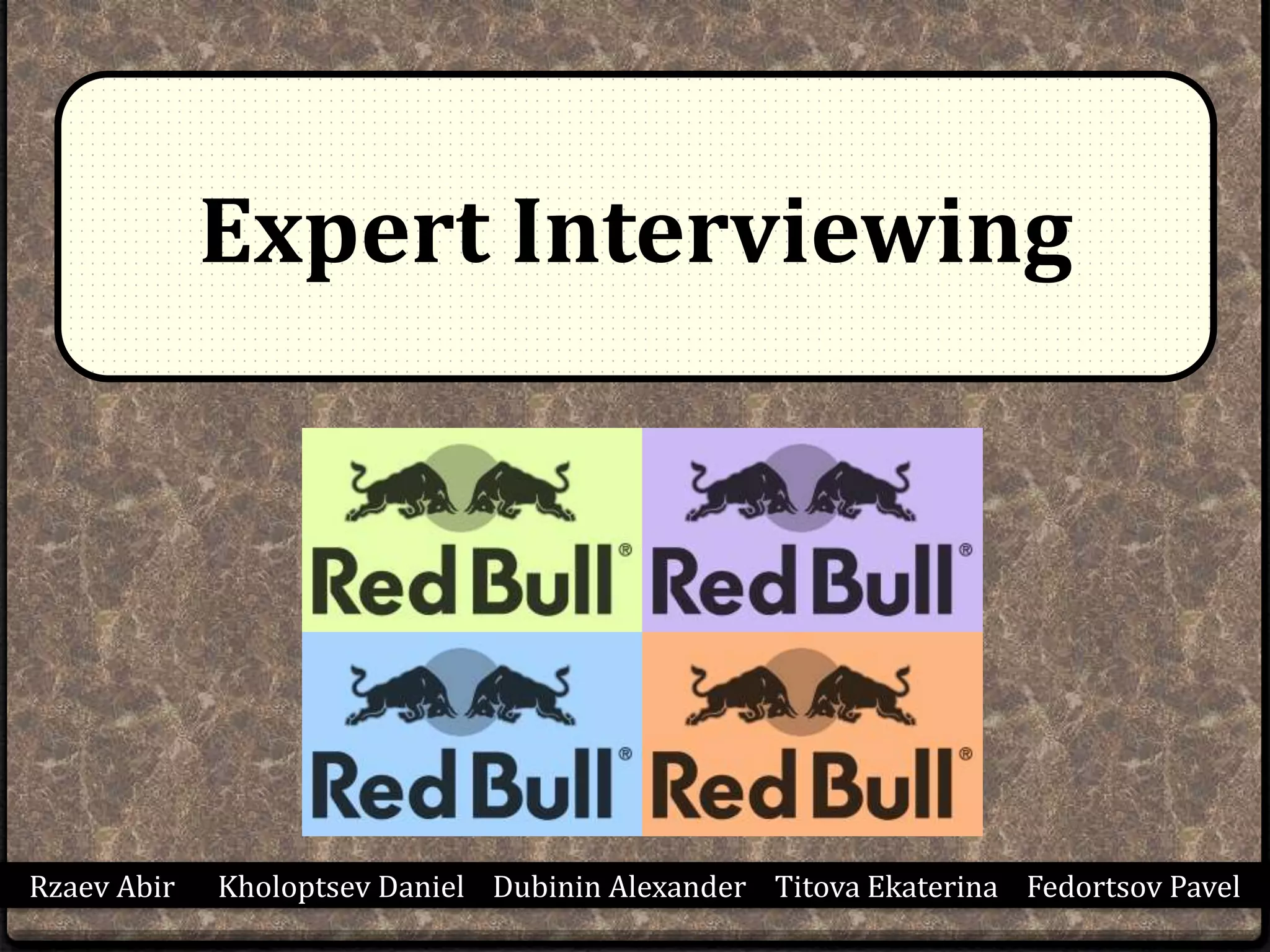 Rzaev Abir Kholoptsev Daniel Dubinin Alexander Titova Ekaterina Fedortsov Pavel
Expert Interviewing
 