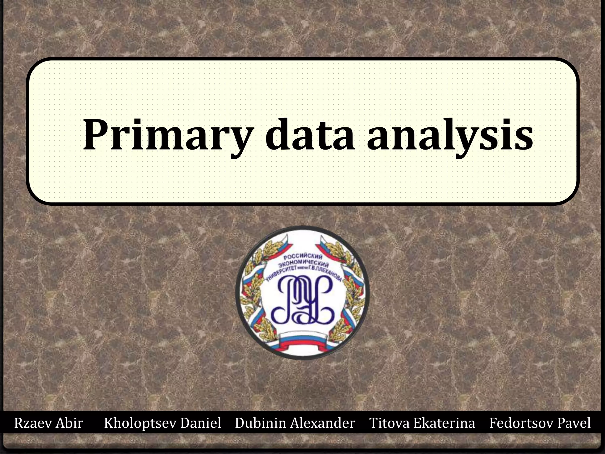 Rzaev Abir Kholoptsev Daniel Dubinin Alexander Titova Ekaterina Fedortsov Pavel
Primary data analysis
 