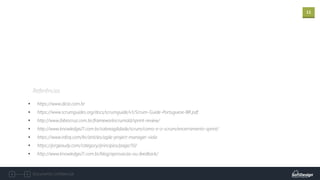 11
Documento confidencial
Referências
▪ https://www.dicio.com.br
▪ https://www.scrumguides.org/docs/scrumguide/v1/Scrum-Guide-Portuguese-BR.pdf
▪ http://www.fabiocruz.com.br/frameworkscrumold/sprint-review/
▪ http://www.knowledge21.com.br/sobreagilidade/scrum/como-e-o-scrum/encerramento-sprint/
▪ https://www.infoq.com/br/articles/agile-project-manager-viola
▪ https://jorgeaudy.com/category/principios/page/10/
▪ http://www.knowledge21.com.br/blog/aprovacao-ou-feedback/
 
