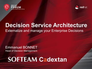 Decision Service Architecture
Externalize and manage your Enterprise Decisions
Emmanuel BONNET
Head of Decision Management
 