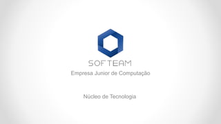 Empresa Junior de Computação
Núcleo de Tecnologia
 