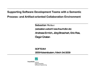 Supporting Software Development Teams with a Semantic Process- and Artifact-oriented Collaboration Environment ,[object Object],[object Object],[object Object],[object Object],[object Object],[object Object]