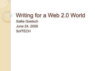 Writing for a Web 2.0 World Sallie Goetsch June 24, 2009 SofTECH 