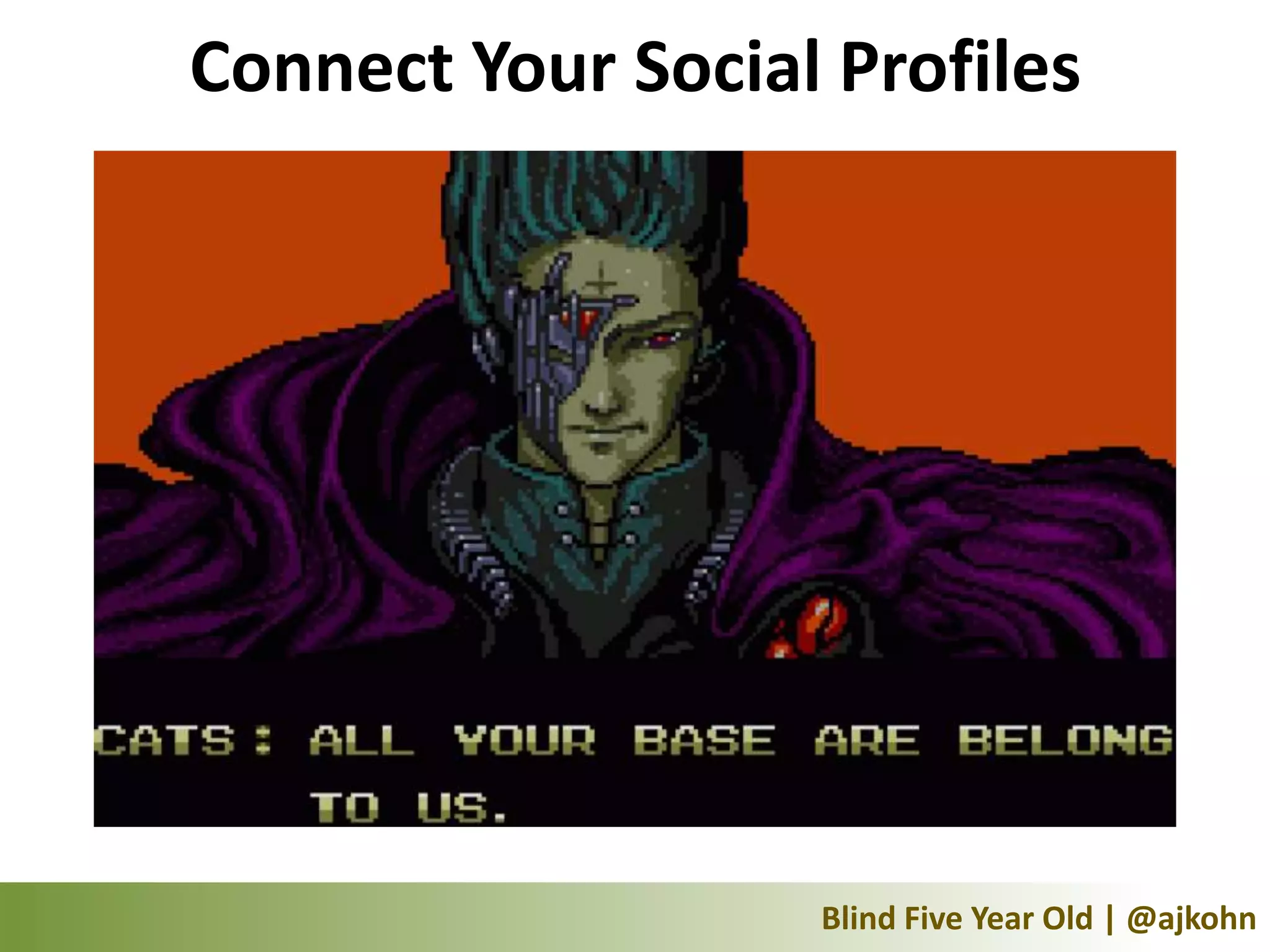 Connect Your Social Profiles




                   Blind Five Year Old | @ajkohn
 