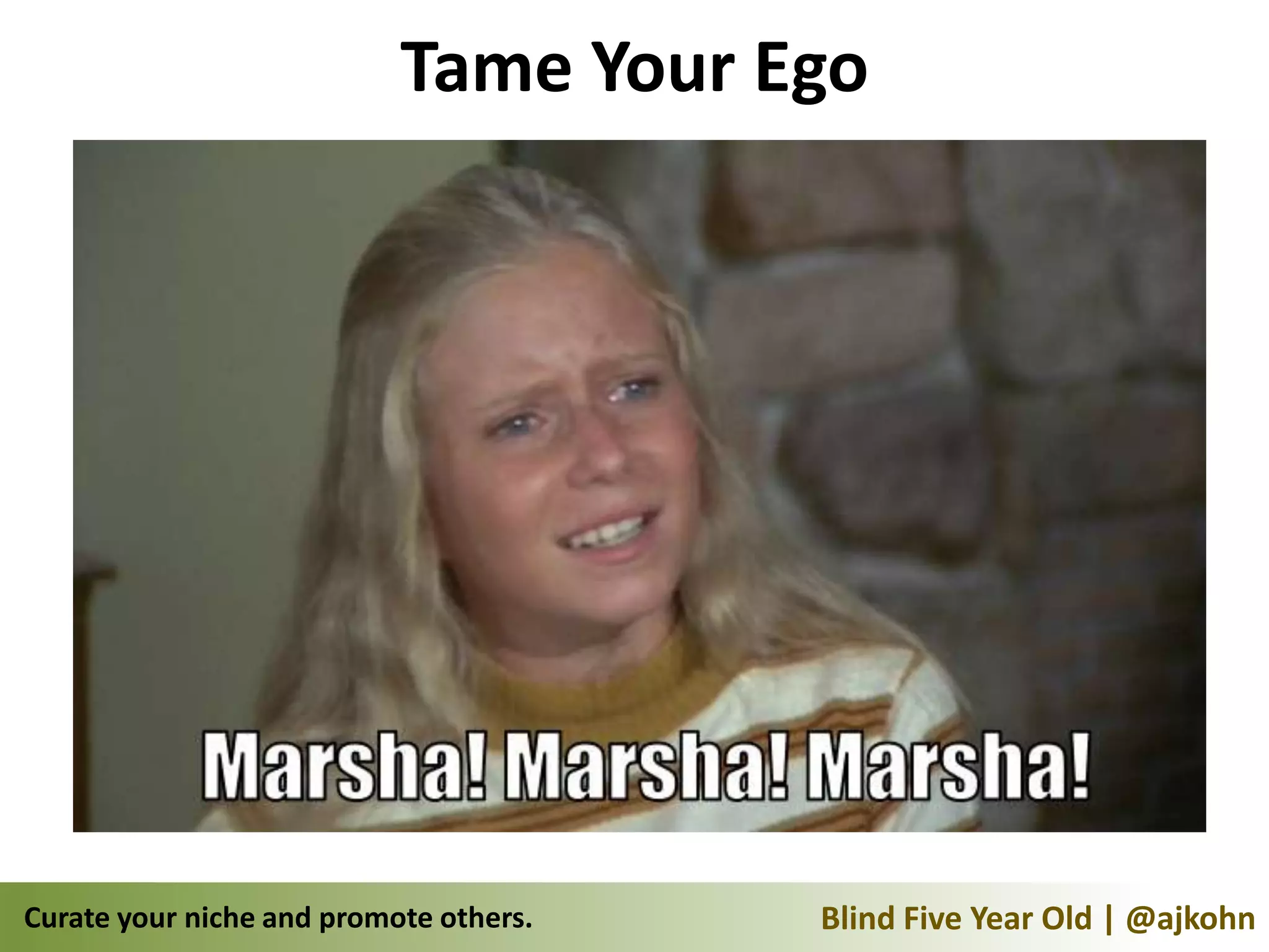 Tame Your Ego




Curate your niche and promote others.   Blind Five Year Old | @ajkohn
 