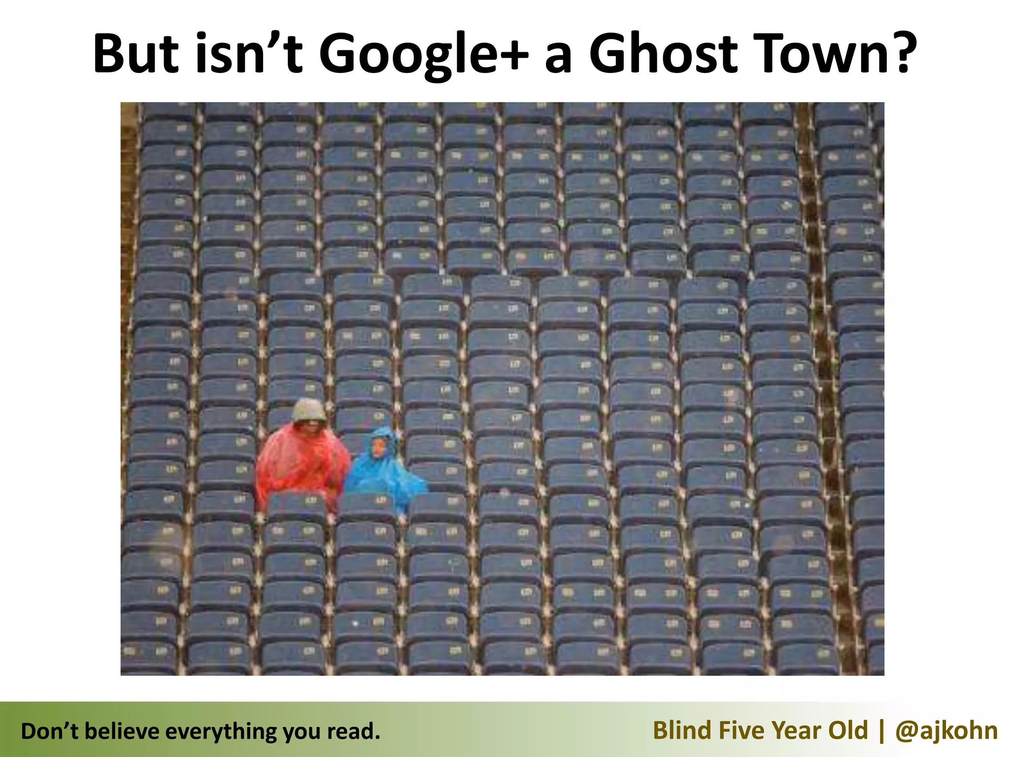 But isn’t Google+ a Ghost Town?




Don’t believe everything you read.   Blind Five Year Old | @ajkohn
 