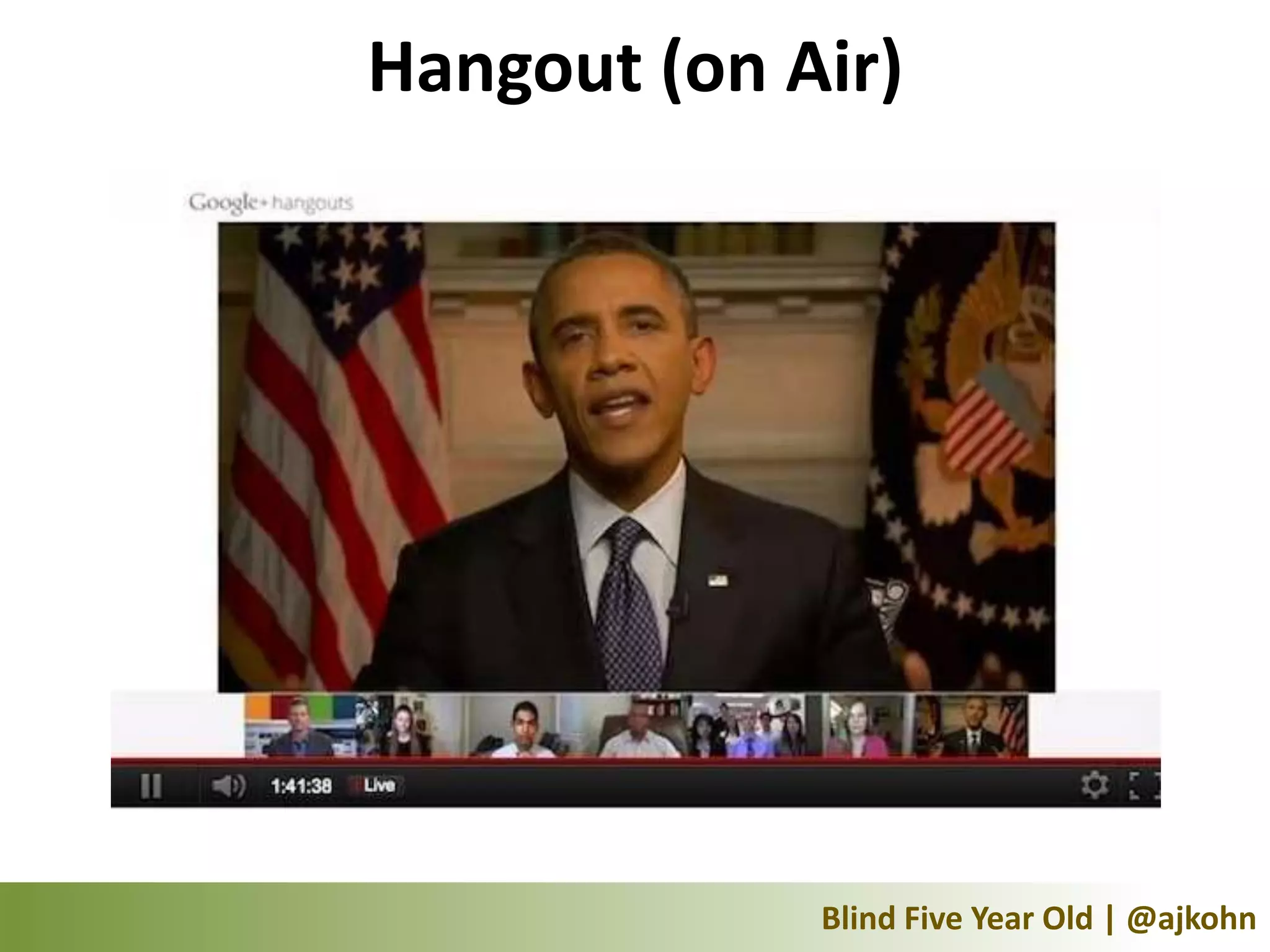 Hangout (on Air)




             Blind Five Year Old | @ajkohn
 