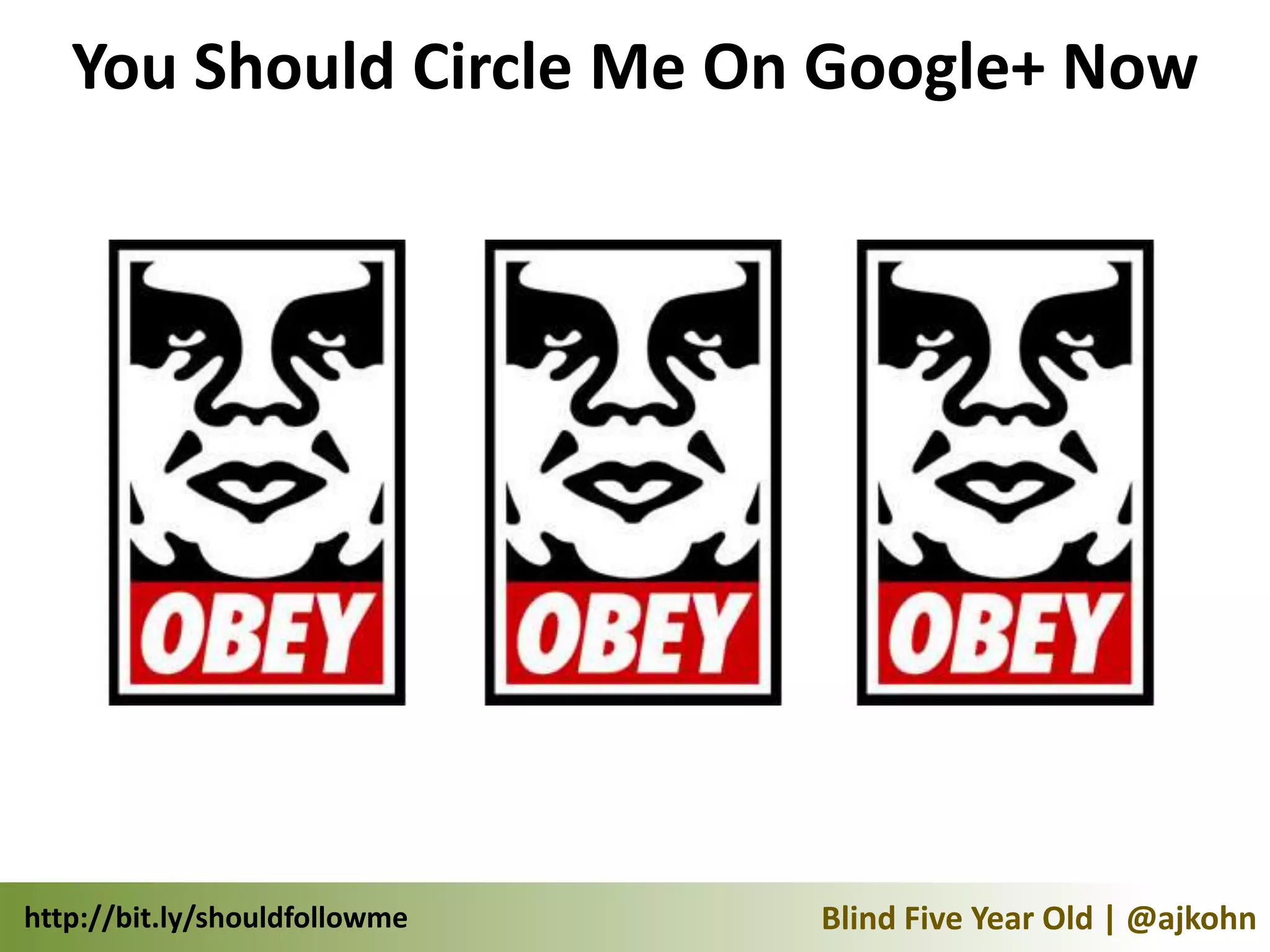You Should Circle Me On Google+ Now




http://bit.ly/shouldfollowme   Blind Five Year Old | @ajkohn
 