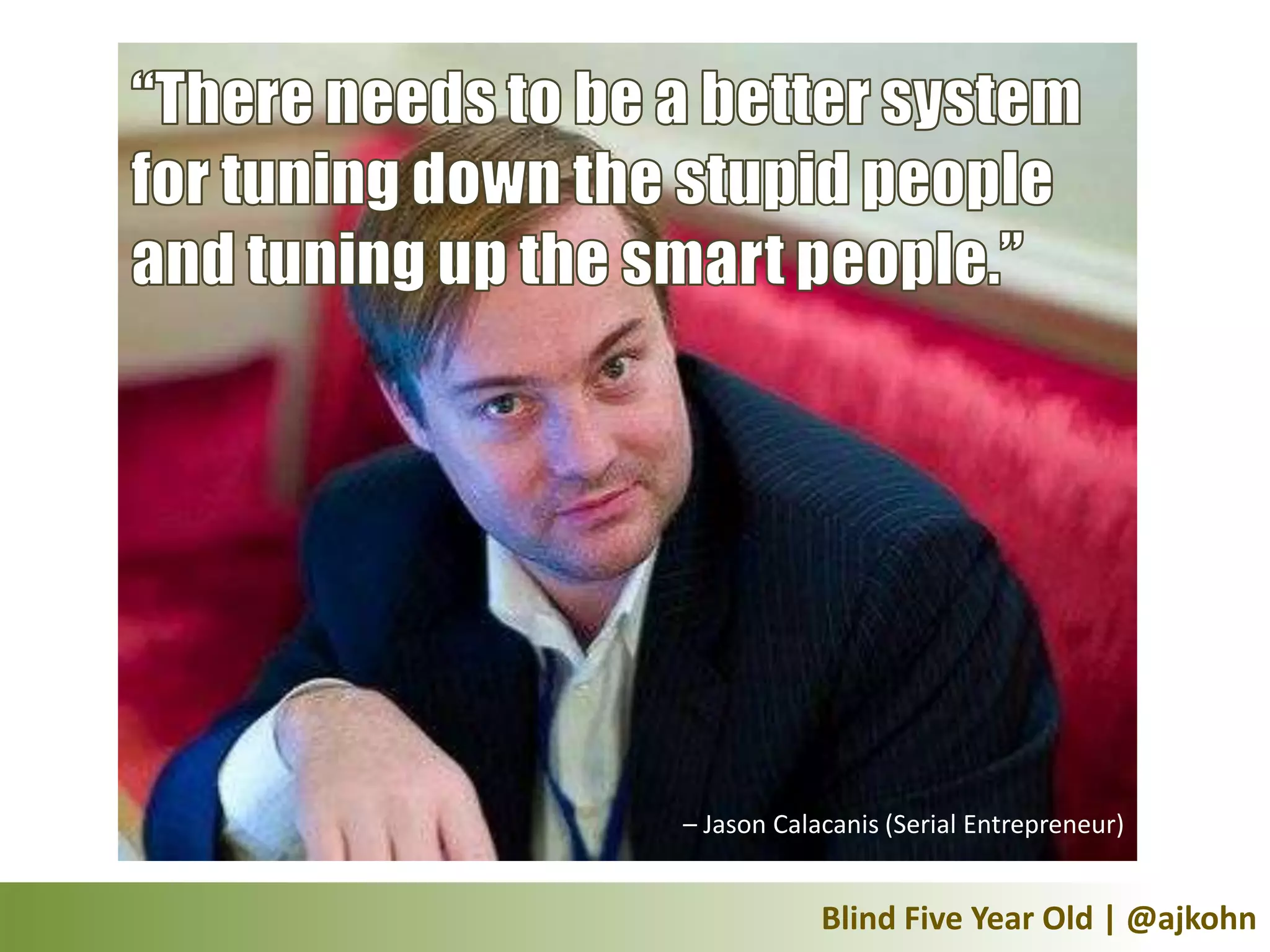 – Jason Calacanis (Serial Entrepreneur)


            Blind Five Year Old | @ajkohn
 