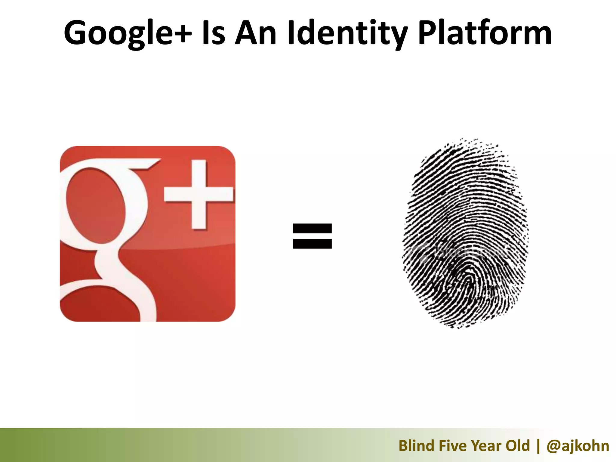 Google+ Is An Identity Platform




              =

                     Blind Five Year Old | @ajkohn
 