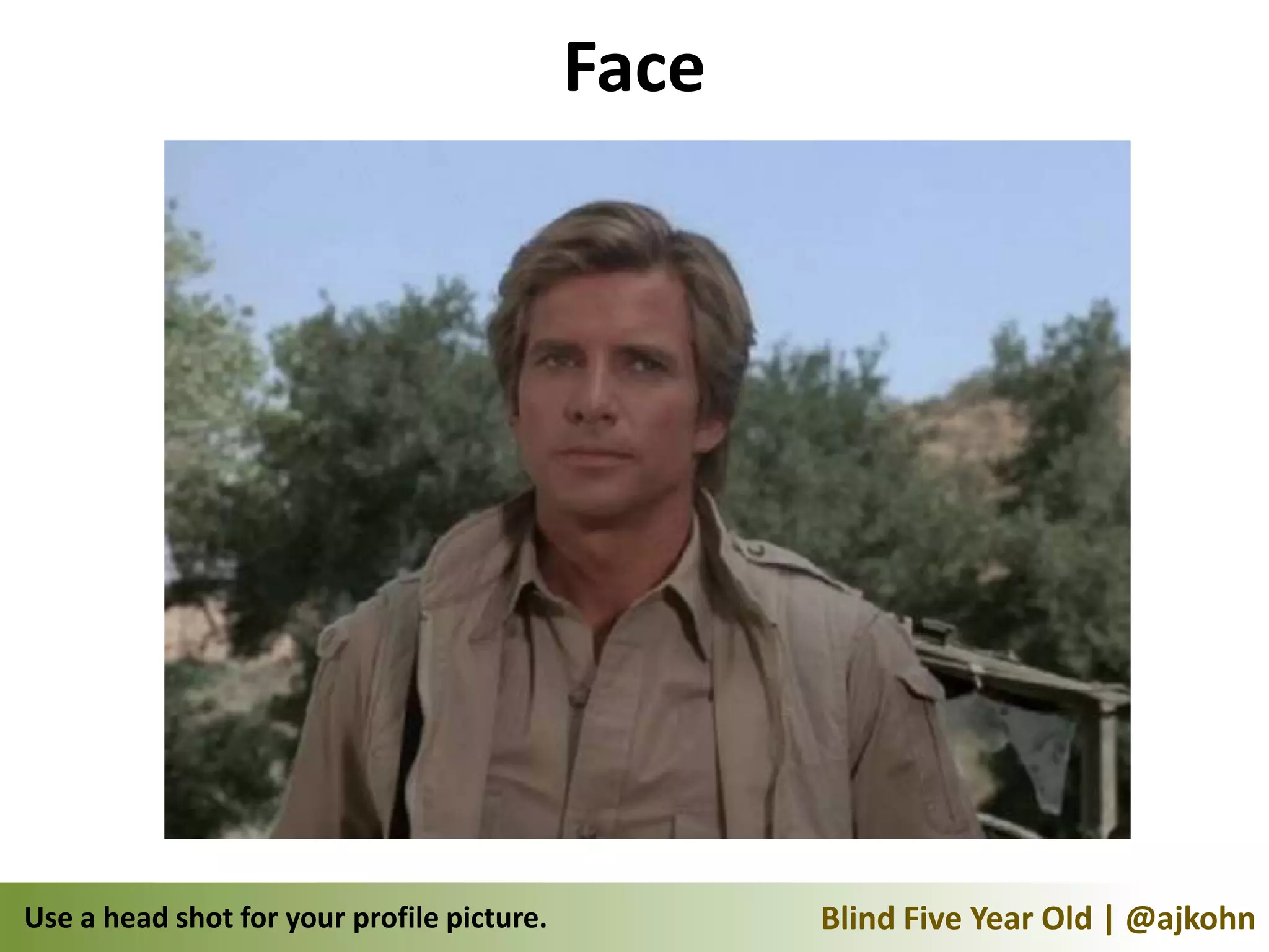 Face




Use a head shot for your profile picture.          Blind Five Year Old | @ajkohn
 