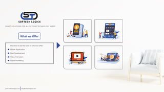 info@so echlogicx.comwww.so echlogicx.com
Westrivetobethebestatwhatweoffer:
MobileApplication
WebDevelopment
VideoAnimation
DigitalMarketing
WhatweOﬀer
SMARTSOLUTIONSFORALLOFYOURTECHNOLOGYNEEDS
 