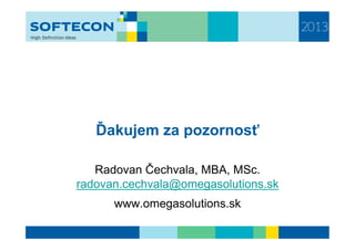 Ďakujem za pozornosť

   Radovan Čechvala, MBA, MSc.
radovan.cechvala@omegasolutions.sk
      www.omegasolutions.sk
 