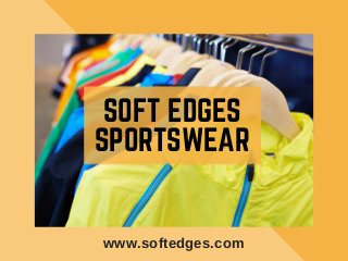 SOFT EDGES
SPORTSWEAR
www.softedges.com
 