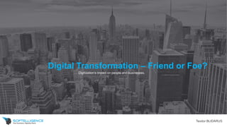 Digital Transformation – Friend or Foe?
Teodor BLIDARUS
Digitization’s impact on people and businesses.
 