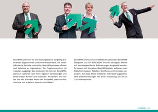 BüroWARE premium ist eine leistungsstarke, sorgfältig aufeinander abgestimmte Unternehmenssoftware, die mittelständische Betriebe unterstützt, Geschäftsprozesse effizient
und lückenlos zu organisieren. Die Programmstruktur ist
modular ausgelegt. Das bedeutet: Sie können BüroWARE
premium optional nach Ihren eigenen Vorstellungen und
Bedürfnissen formen und ausbauen. Am besten, Sie starten mit den Business Packs der BüroWARE premium-Produktlinie und erweitern diese je nach Bedarf.

BüroWARE premium kann mithilfe des optionalen ­ üroWARE
B
Designers (nur für SoftENGINE Partner verfügbar) flexibel
auf betriebsspezifische Anforderungen eingestellt werden.
So lassen sich komplexe Geschäftslogiken aufbauen oder
Bildschirmmasken, Tabellen, Workflows und Formulare verändern. Auf diese Weise entstehen individuell zugeschnittene Branchenlösungen mit einer Auslastung von bis zu
150 Arbeitsplätzen.

17

 