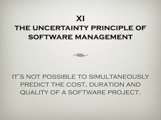 XI
the management
uncertainty principle
h
it’s not possible to simultaneously
fix the cost, duration and quality of
a software project.
 