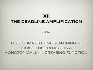 XII
the deadline amplification
h
the estimated time remaining to
finish any given project is a
monotonically increasing function.
 