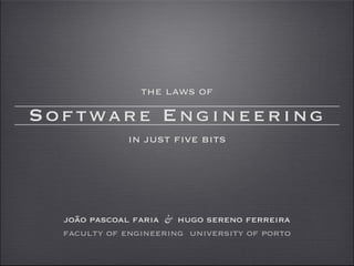 the laws of
faculty of engineering university of porto
Software Engineering
in just five bits
joão pascoal faria hugo sereno ferreira&
 