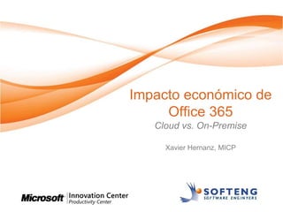 Impacto económico de
     Office 365
   Cloud vs. On-Premise

     Xavier Hernanz, MICP
 