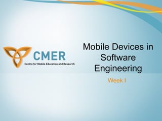 Mobile Devices in
Software
Engineering
Week I
 