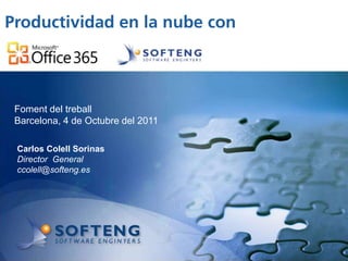 Productividad en la nube con


  proyecto:

 Foment del treball
 Barcelona, 4 de Octubre del 2011

 Carlos Colell Sorinas
 Director General
 ccolell@softeng.es
 