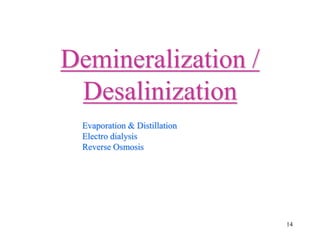 14
Demineralization /
Desalinization
Evaporation & Distillation
Electro dialysis
Reverse Osmosis
 