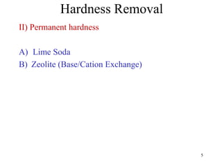 Hardness Removal
II) Permanent hardness
A) Lime Soda
B) Zeolite (Base/Cation Exchange)
5
 