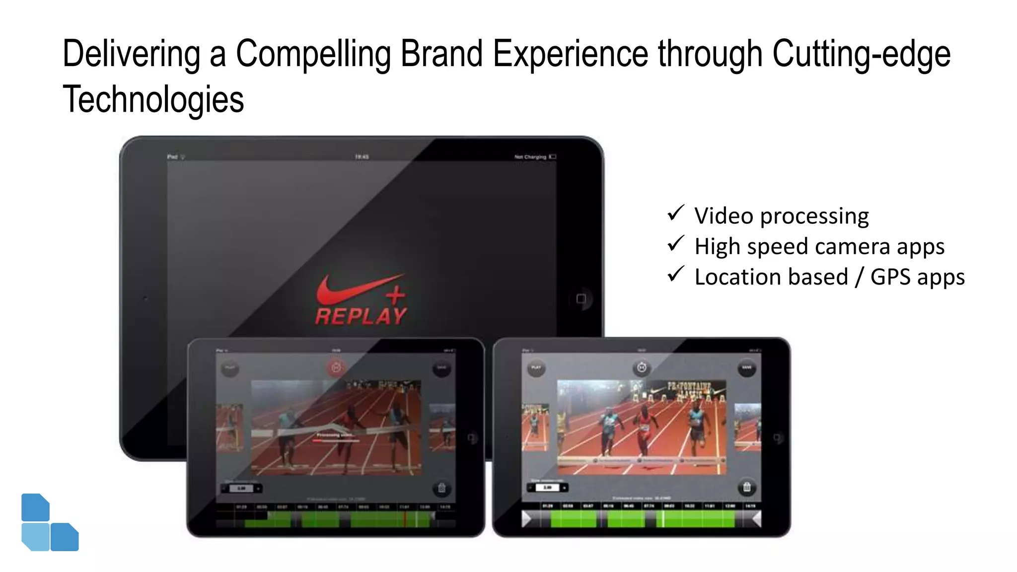  Video processing
 High speed camera apps
 Location based / GPS apps
Delivering a Compelling Brand Experience through Cutting-edge
Technologies
 