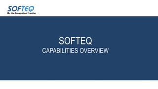 SOFTEQ
CAPABILITIES OVERVIEW
On the Innovation Frontier
 