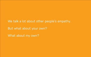 DATEADAPTIVE PATH PROJECT TITLE
We talk a lot about other people’s empathy.
!
But what about your own?
!
What about my own?
 
