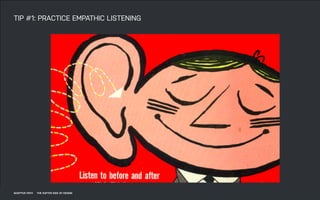 DATEADAPTIVE PATH PROJECT TITLE
ADAPTIVE PATH ON SERVICE DESIGN
TIP #1: PRACTICE EMPATHIC LISTENING
ADAPTIVE PATH THE SOFTER SIDE OF DESIGN
 