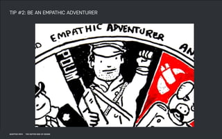 DATEADAPTIVE PATH PROJECT TITLE
ADAPTIVE PATH ON SERVICE DESIGN
TIP #2: BE AN EMPATHIC ADVENTURER
ADAPTIVE PATH THE SOFTER SIDE OF DESIGN
 