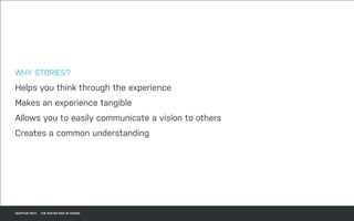 DATEADAPTIVE PATH PROJECT TITLE
WHY STORIES?
Helps you think through the experience
Makes an experience tangible
Allows you to easily communicate a vision to others
Creates a common understanding
ADAPTIVE PATH THE SOFTER SIDE OF DESIGN
 