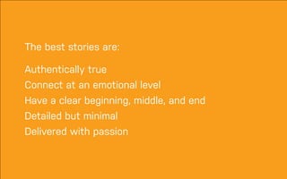 DATEADAPTIVE PATH PROJECT TITLE
The best stories are:
!
Authentically true
Connect at an emotional level
Have a clear beginning, middle, and end
Detailed but minimal
Delivered with passion
 