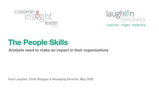 Paul Laughlin, Chief Blogger & Managing Director, May 2020
The People Skills
Analysts need to make an impact in their organisations
 