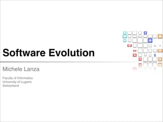 Software Evolution
Michele Lanza
Faculty of Informatics
University of Lugano
Switzerland