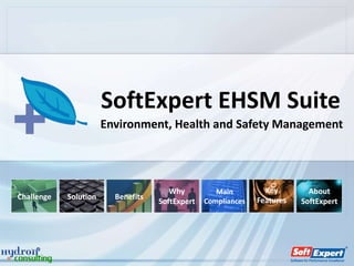 SoftExpert EHSM Suite
                       Environment, Health and Safety Management




                                       Why          Main         Key        About
Challenge   Solution     Benefits                              Features
                                    SoftExpert   Compliances              SoftExpert
 