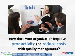How does your organization improve
 productivity and reduce costs
     with quality management?
  Challenge   Solution   Benefits      Why        Main         Key        About      Home
                                    SoftExpert Compliances   Features   SoftExpert
 