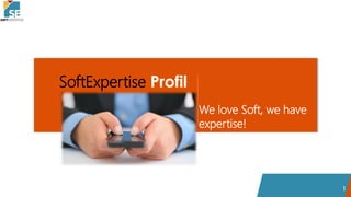 1
SoftExpertise
We love Soft, we have
expertise!
 
