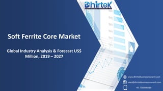www.dhirtekbusinessresearch.com
sales@dhirtekbusinessresearch.com
+91 7580990088
Soft Ferrite Core Market
Global Industry Analysis & Forecast US$
Million, 2019 – 2027
 