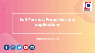 Soft Ferrites: Properties and
applications
PRESENTED BY RAHUL PAL
 