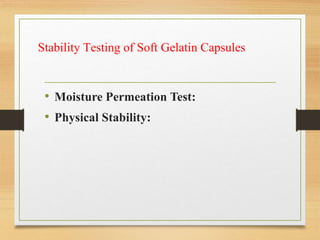 Stability Testing of Soft Gelatin Capsules
• Moisture Permeation Test:
• Physical Stability:
 