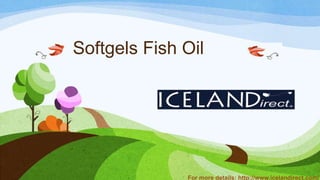 Softgels Fish Oil
For more details: http://www.icelandirect.com/
 