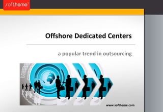 Offshore Dedicated Centers www.softheme.com a popular trend in outsourcing 
