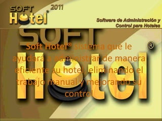 Soft Hotel® sistema que le
ayudará a administrar de manera
eficiente su hotel, eliminando el
 trabajo manual y mejorando su
             control
 